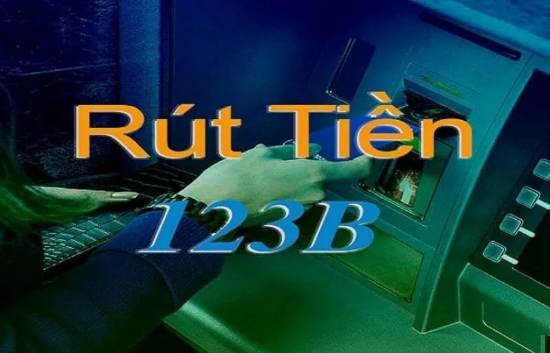 Rút tiền 123b - Sự tiện lợi và tin cậy tại ngón tay của bạn!